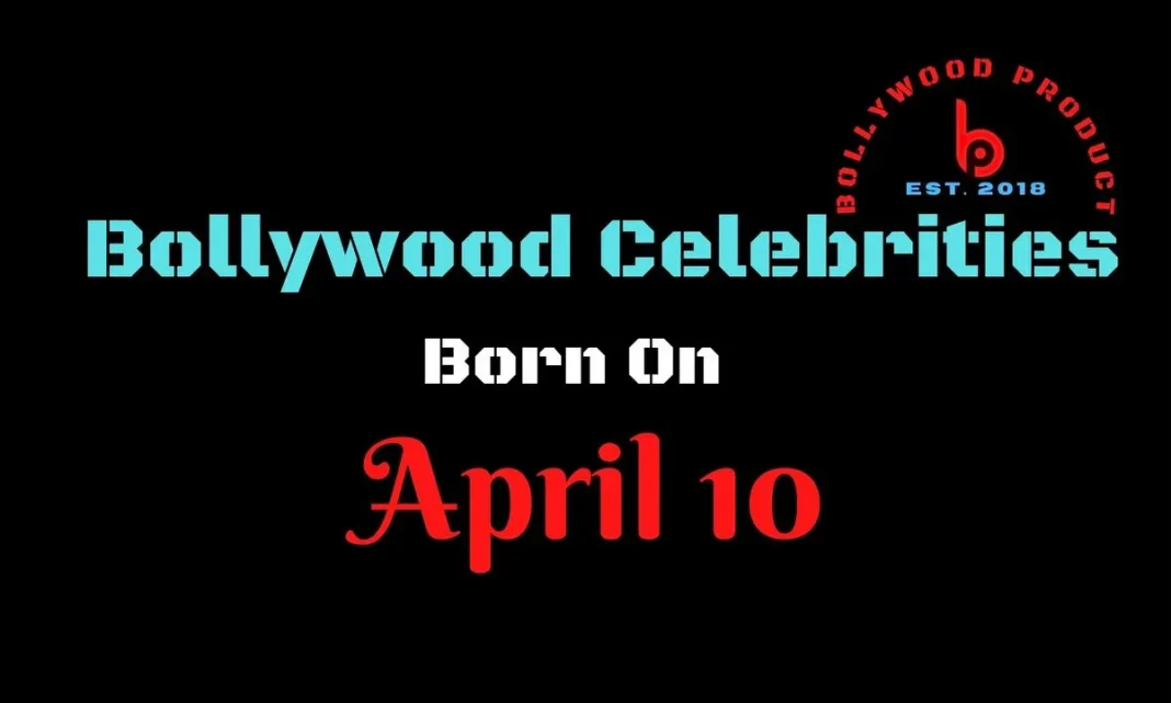 Bollywood Celebrities Born on 10th April
