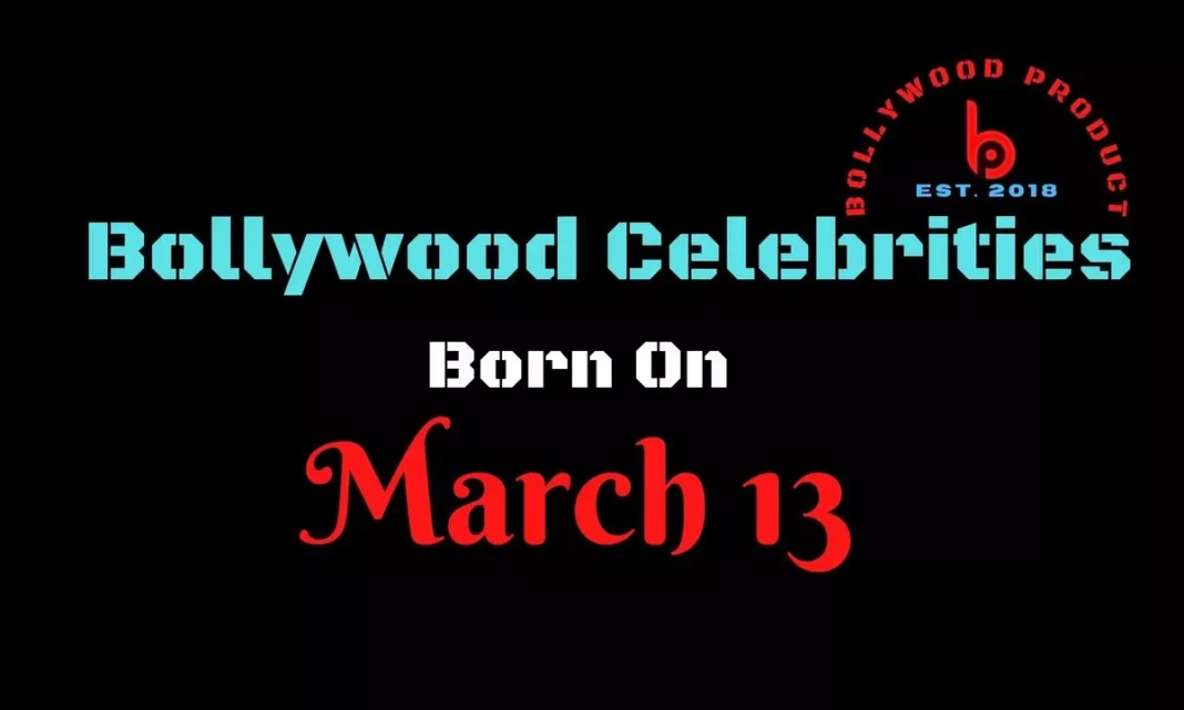 Bollywood Celebrities Born on 13th March
