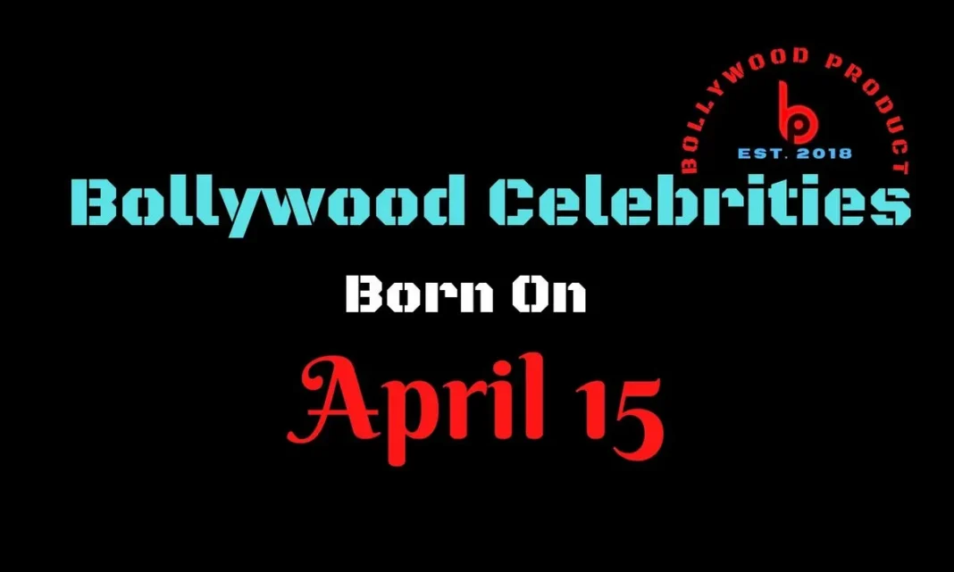 Bollywood Celebrities Born on 15th April