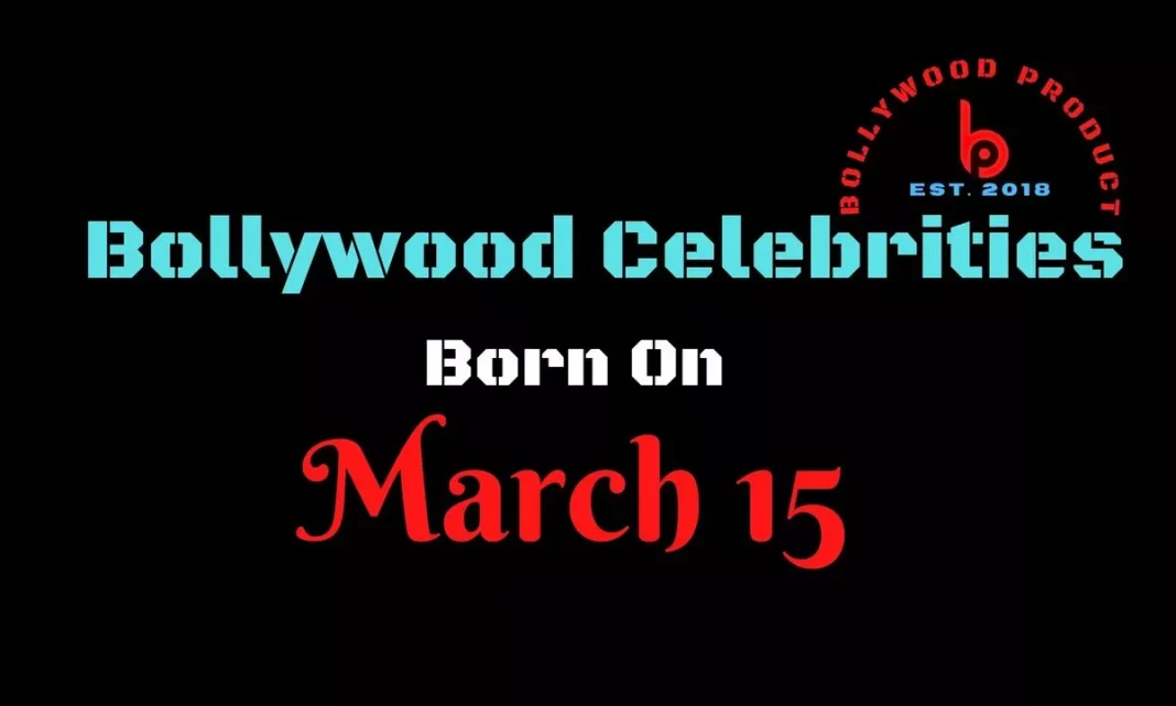 Bollywood Celebrities Born on 15th March Bollywood Celebrities Born on 15th March