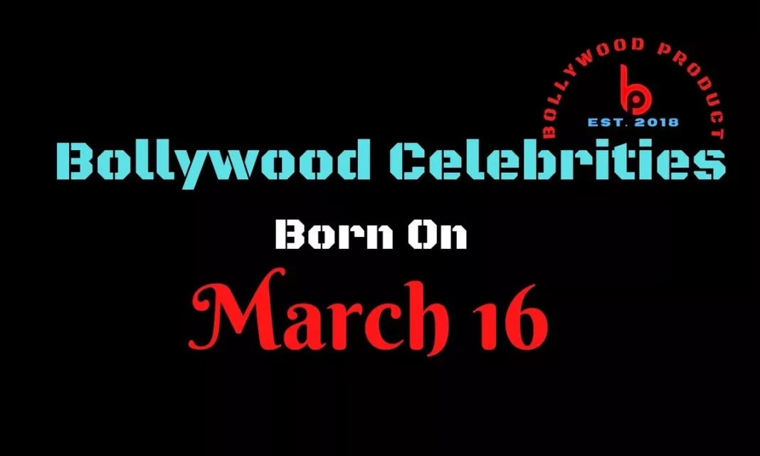 Bollywood Celebrities Born on 16th March
