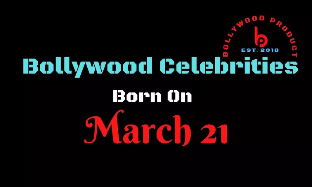 Bollywood Celebrities Born on 21st March