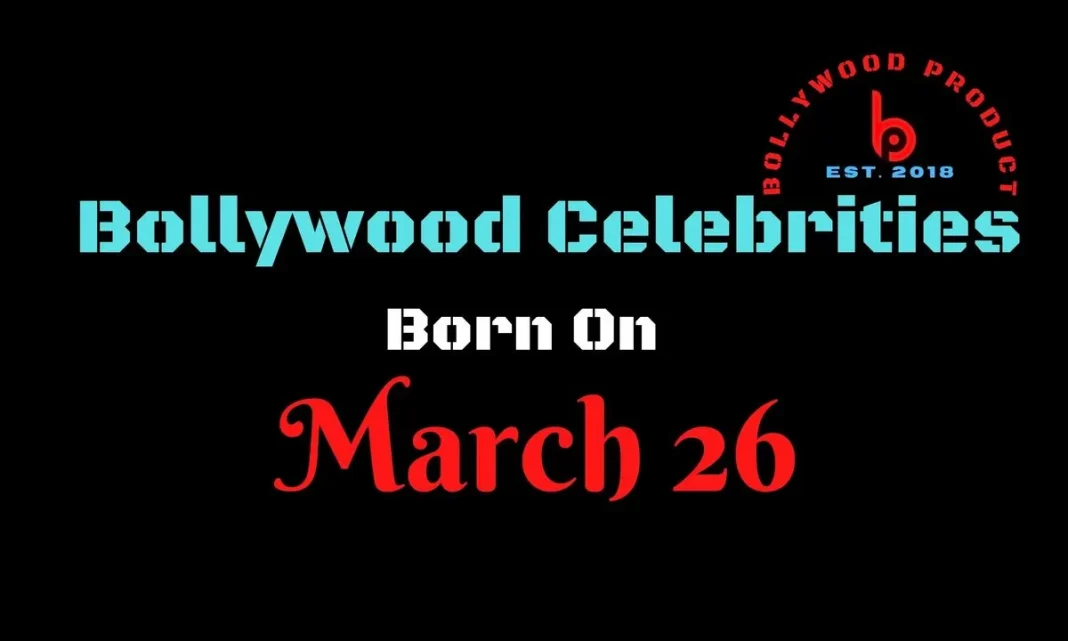Bollywood Celebrities Born on 26th March