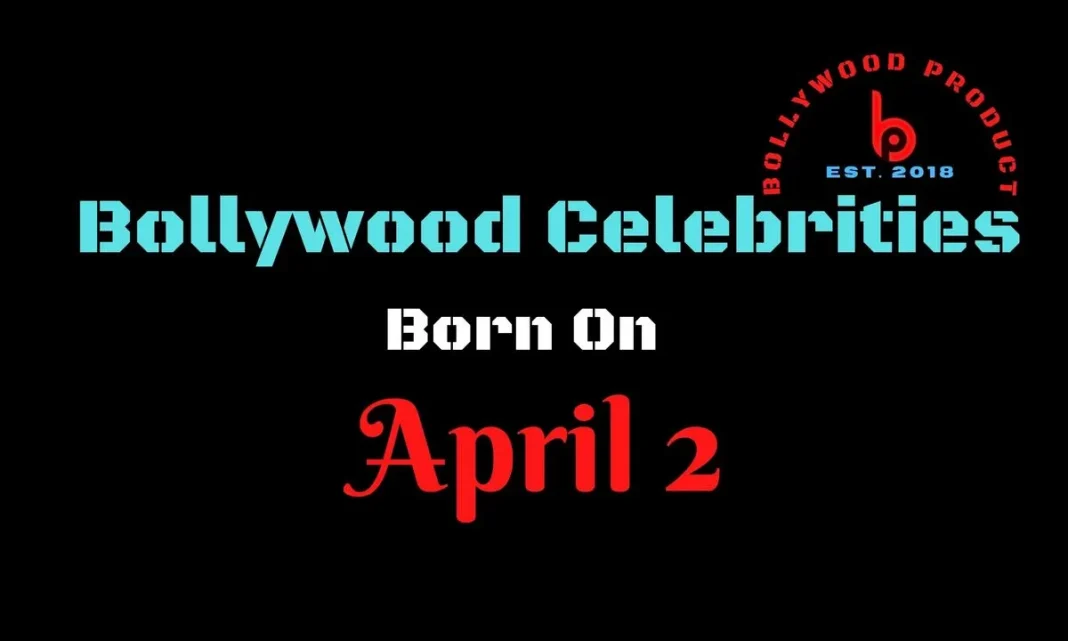 Bollywood Celebrities Born on 2nd April