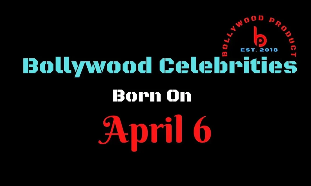 Bollywood Celebrities Born on 6th April