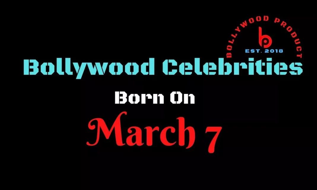 Bollywood Celebrities Born on 7th March Bollywood Celebrities Born on 7th March