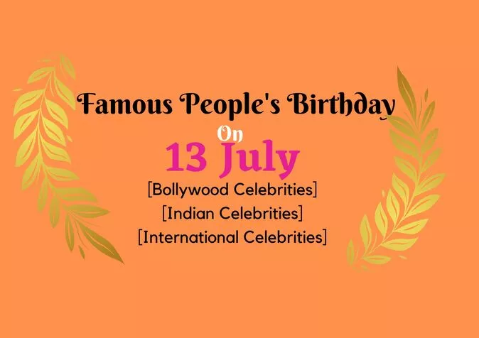 Famous People's Birthday on 13 July Famous People's Birthday on 13 July