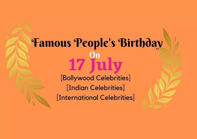 Famous People's Birthday on 17 July Famous People's Birthday on 17 July