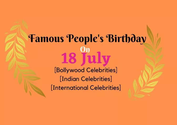 Famous People's Birthday on 18 July Famous People's Birthday on 18 July