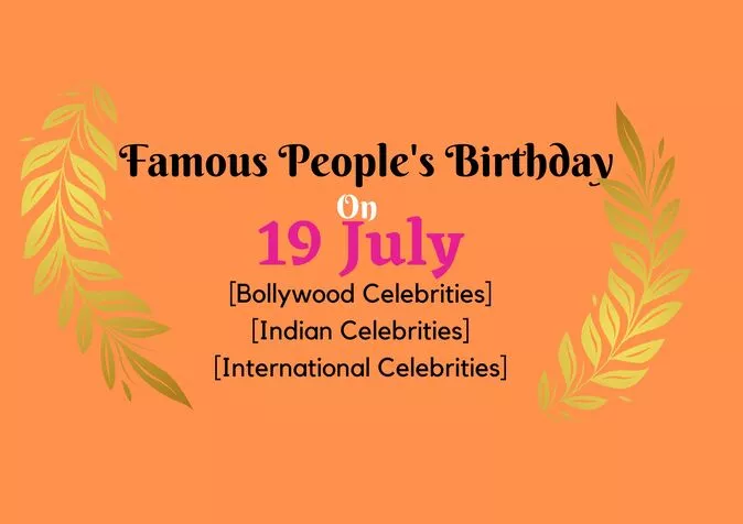 Famous People's Birthday on 19 July Famous People's Birthday on 19 July