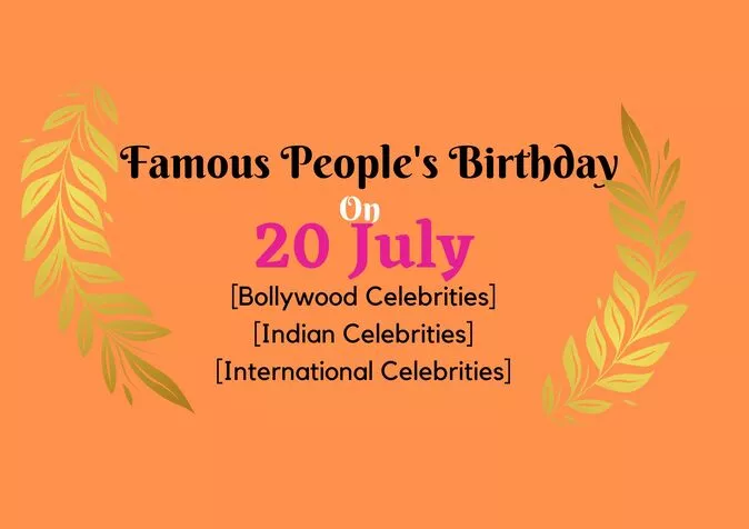 Famous People's Birthday on 20 July Famous People's Birthday on 20 July