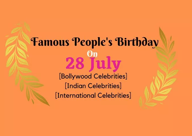 Famous People's Birthday on 28 July Famous People's Birthday on 28 July