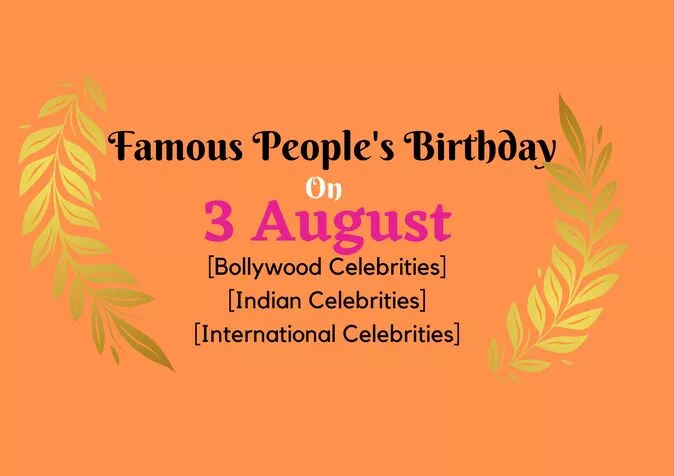 Famous People's Birthday on 3 August Famous People's Birthday on 3 August
