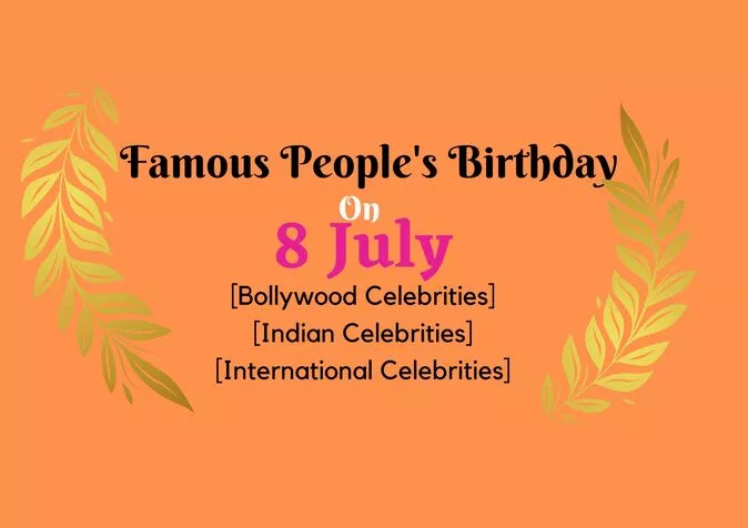 Famous People's Birthday on 8 July Famous People's Birthday on 8 July